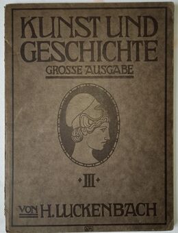 Kunst und Geschichte, Grosse Ausgabe, Dritter Teil: Neuzeit vom Ausgang des 18. Jahrhunderts von Luckenbach, Dr. H. Verlag: Druck und Verlag von R. Oldenbourg, München und Berlin, 1912 - Grävenwiesbach