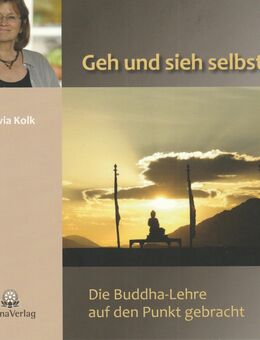 Sylvia Kolk: Geh und sieh selbst: Die Buddha-Lehre auf den Punkt gebracht - Steinhagen (Nordrhein-Westfalen)
