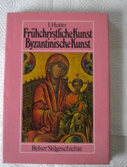 Frühchristliche Kunst,Byzantinische Kunst-Belser Stilgeschichte,Irmgard Hutter,Pawlak Verlag,1981 - Linnich