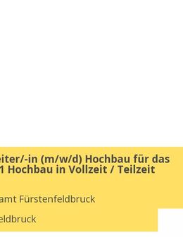 Sachbearbeiter/-in (m/w/d) Hochbau für das Referat 13-1 Hochbau in Vollzeit / Teilzeit - Fürstenfeldbruck