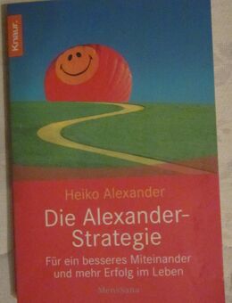 Die Alexander-Strategie - Für ein besseres Miteinander und mehr Erfolg im Leben, Heiko Alexander - München
