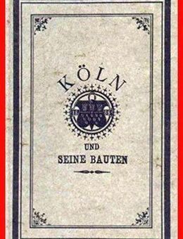 Köln und seine Bauten (Neuauflage der Ausgabe von 1888) - Köln