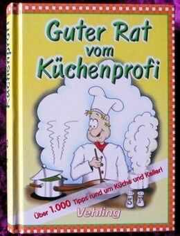 Guter Rat vom Küchenprofi über 1000 Tipps rund um Küche und Keller! - Niederfischbach
