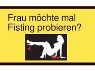 Fisting? Single Frau hat Lust und will es mal probieren? - Berlin