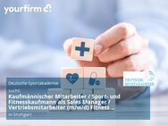 Kaufmännischer Mitarbeiter / Sport- und Fitnesskaufmann als Sales Manager / Vertriebsmitarbeiter (m/w/d) Fitness (Vollzeit) - Stuttgart