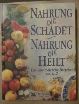 Nahrung die schadet Nahrung die heilt - Der unentbehrliche Ratgeber von A - Z, Das Beste Reader´s Digest - München