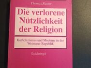 Die verlorene Nützlichkeit der Religion. Katholizismus und Moderne in der Weimar - Essen