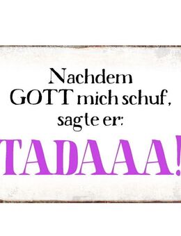 Lustiges Blechschild Nachdem Gott mich schuf, sagte er Tadaaa 20x30 cm - München