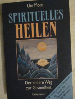 Spirituelles Heilen - Der andere Weg zur Gesundheit, Ute Moos - München