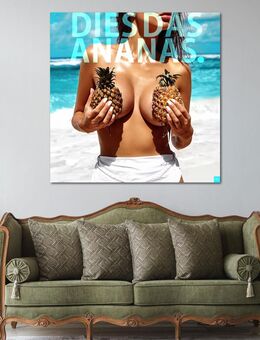 "Dies das Ananas" - Statement-Print - Grossformat Kunstwerk auf Aluminium-Dibond Canvas - Jestetten