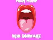 👄 mein Mund --> DEIN Schwanz 🍆 - Unterschleißheim