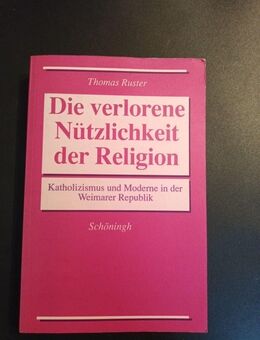 Die verlorene Nützlichkeit der Religion. Katholizismus und Moderne in der Weimar - Essen