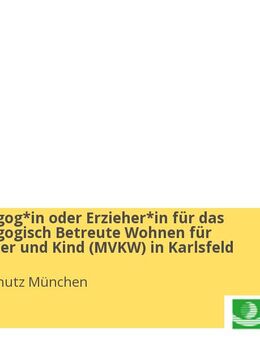 Sozialpädagog*in oder Erzieher*in für das Sozialpädagogisch Betreute Wohnen für Mutter/Vater und Kind (MVKW) in Karlsfeld - Karlsfeld