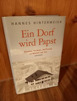 Ein Dorf wird Papst: Glaube, Heimat, Hoffnung in Marktl am Inn. Gebundene Ausgabe v. 2006, Hanser Verlag - Rosenheim
