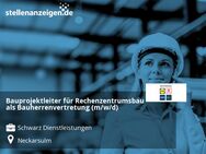 Bauprojektleiter für Rechenzentrumsbau als Bauherrenvertretung (m/w/d) - Neckarsulm