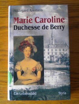 Marie Caroline,Duchesse de Berry,Hildegard Kremers,Styria Verlag,1998 - Linnich