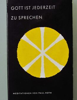 Gott ist jederzeit zu sprechen. Meditationen von Paul Roth - Münster