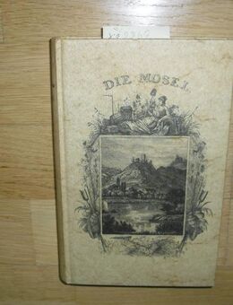 Die Mosel mit ihren Ufern und Umgebungen : von Koblenz aufwärts bis Trier ; in Stahlstichen ; mit d. begleitenden Texte nebst einigen Episoden aus d. modernen Welt. Gebundene Ausgabe – 1980 - Rosenheim