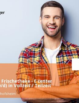 Verkäufer Frischetheke - E center Dürr (m/w/d) in Vollzeit / Teilzeit - Tauberbischofsheim