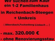Wir suchen ein 1-2 Familienhaus in Reichenbach-Steegen + Umkreis - Reichenbach-Steegen