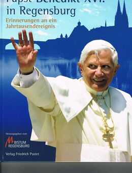 Papst Benedikt XVI. in Regensburg - Erinnerungen an ein Jahrtausendereignis - Regensburg