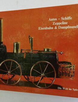 Autos, Schiffe, Zeppeline, Eisenbahn und Dampfmaschine. Die Welt im Spielzeug. Blechspielzeug - Königsbach-Stein