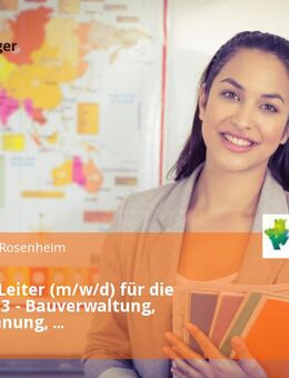 Leiterin / Leiter (m/w/d) für die Gruppe 313 - Bauverwaltung, Bauleitplanung, Grundstückverkehrs- und Almgesetz in Vollzeit / Teilzeit - Rosenheim