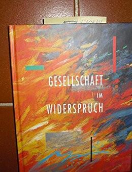 Gesellschaft im Widerspruch. Jahresgabe 1995 der Friedr. Krupp AG Hoesch-Krupp (Werk und Wir) - Rosenheim