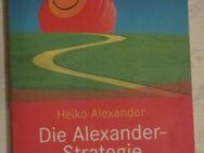 Die Alexander-Strategie - Für ein besseres Miteinander und mehr Erfolg im Leben, Heiko Alexander - München