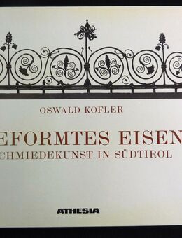 Oswald Kofler – GEFORMTES EISEN – Schmiedekunst in Südtirol - Gütersloh