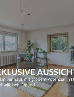 EXKLUSIVE AUSSICHTSLAGE - Einfamilienhaus mit großem Potenzial in Hanglage in Schwäbisch Gmünd - Schwäbisch Gmünd