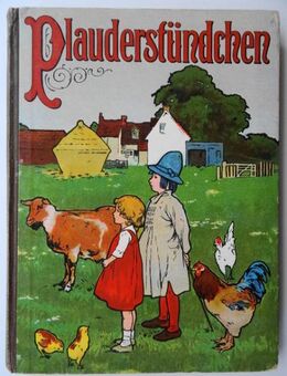 Plauderstündchen. Eine Festgabe zur Unterhaltung und Belehrung für Knaben und Mädchen. Helene Binder, um 1910 - Königsbach-Stein