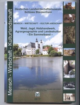 Deutsches Landwirtschaftsmuseum Schloss Blankenhain - Mensch-Wirtschaft-Kulturlandschaft - Wald, Jagd, Holzhandwerk, Agrargeographie und Landeskultur - Nürnberg