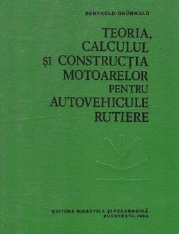 Berthold Grünwald_TEORIA CALCULUL si CONSTRUCTIA MOTOARELOR pentru Autovehicule Rutiere - Karlsruhe