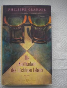 Die Kostbarkeit des flüchtigen Lebens,Philippe Claudel,Thiele Verlag,2017 - Linnich