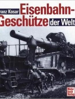 Eisenbahngeschütze der Welt    Kosar, Franz - Spraitbach