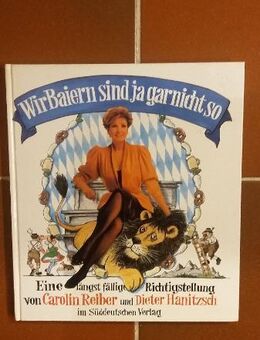 Wir Baiern sind ja gar nicht so. Gebundene Ausgabe – 1988. Süddeutscher Verlag - Rosenheim