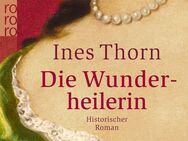 Die Wunderheilerin. Historischer Roman.Ines Thorn. - Sieversdorf-Hohenofen